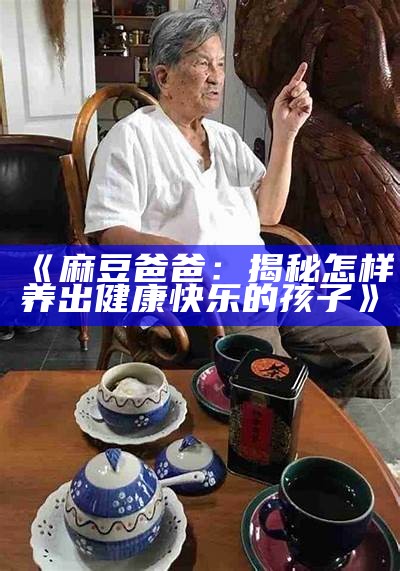 《麻豆爸爸：揭秘怎样养出健康快乐的孩子》